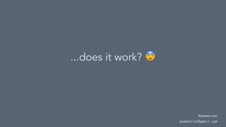 ...does it work?
@seemaisms
seemaullal@gmail.com
 