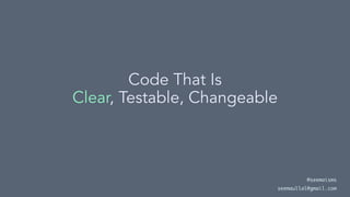 Code That Is
Clear, Testable, Changeable
@seemaisms
seemaullal@gmail.com
 