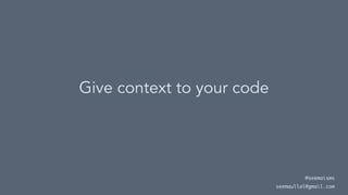 Give context to your code
@seemaisms
seemaullal@gmail.com
 