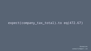 expect(company_tax_total).to eq(472.67)
@seemaisms
seemaullal@gmail.com
 