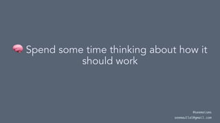 !
Spend some time thinking about how it
should work
@seemaisms
seemaullal@gmail.com
 