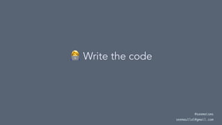 !
Write the code
@seemaisms
seemaullal@gmail.com
 