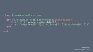 class PhoneNumberFormatter
def self.number_with_parentheses(phone_number)
return '' if phone_number.blank?
return "(#{phon...