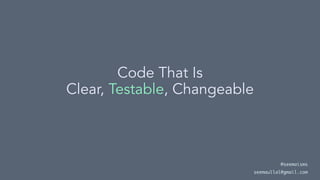 Code That Is
Clear, Testable, Changeable
@seemaisms
seemaullal@gmail.com
 