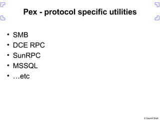 Pex - protocol specific utilities SMB DCE RPC SunRPC MSSQL … etc 