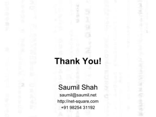 Thank You! Saumil Shah [email_address] http://net-square.com +91 98254 31192 