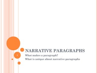 NARRATIVE PARAGRAPHS
What makes a paragraph?
What is unique about narrative paragraphs
1
 