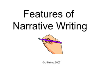 Features of  Narrative Writing ©  J Munro 2007 
