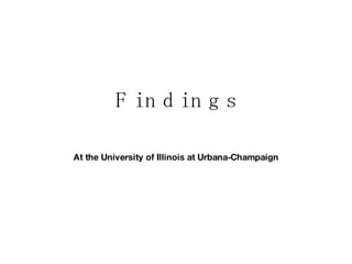 F i n d i n g s At the University of Illinois at Urbana-Champaign 