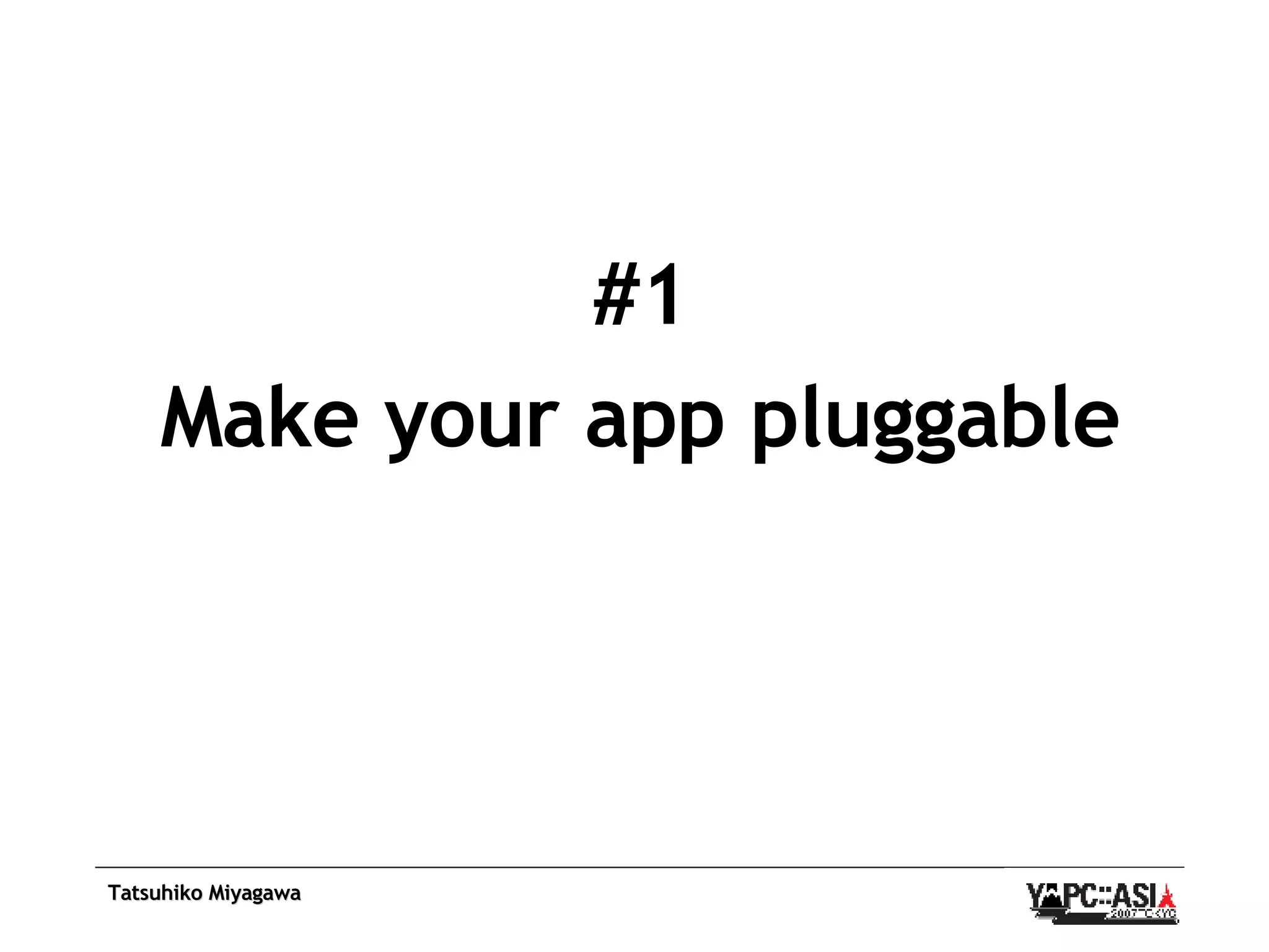 #1 Make your app pluggable 
