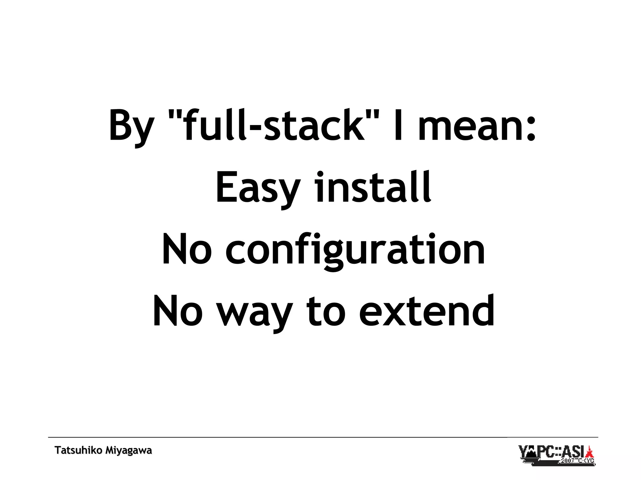 By &quot;full-stack&quot; I mean: Easy install No configuration No way to extend 