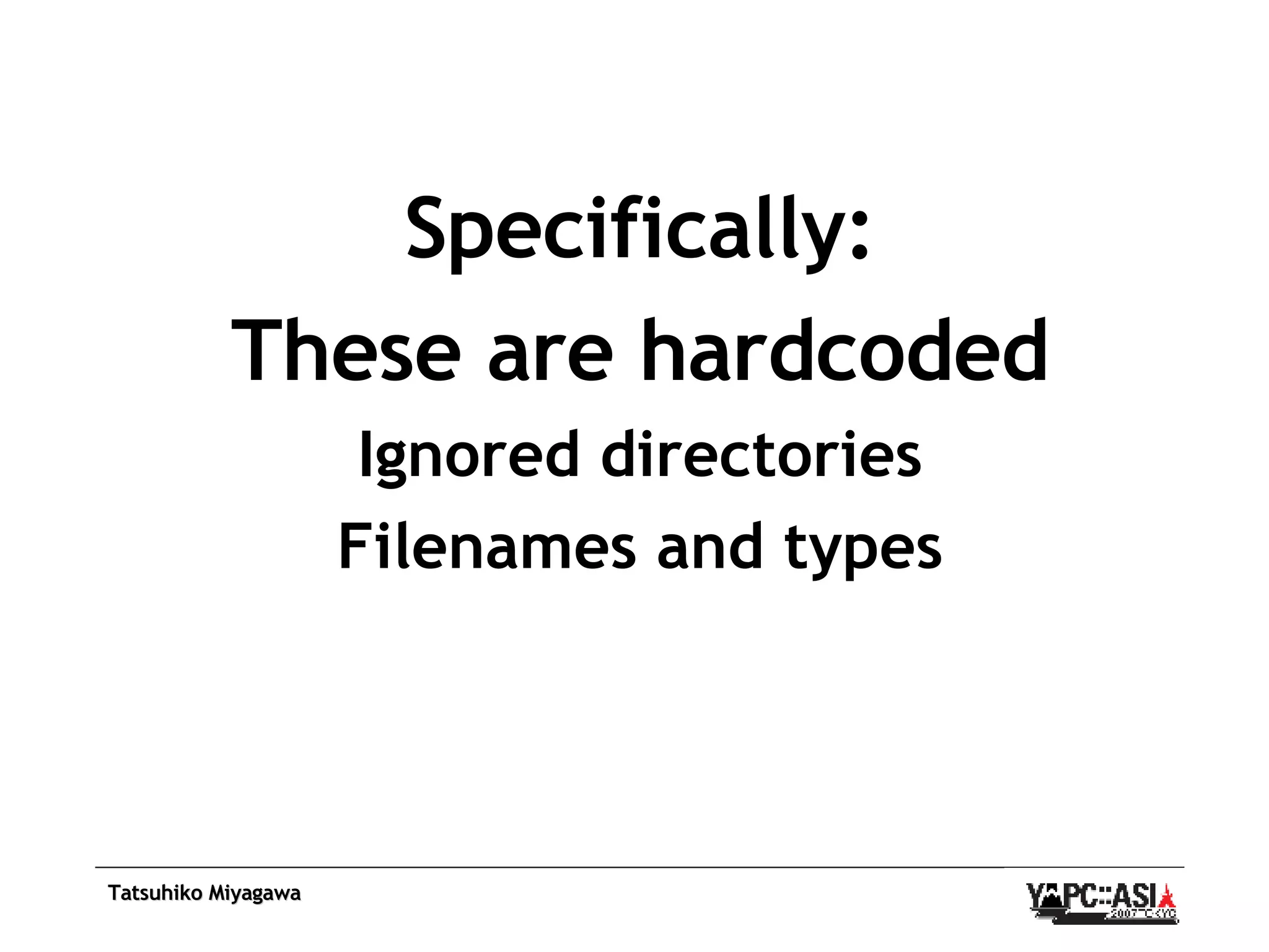 Specifically: These are hardcoded Ignored directories Filenames and types 