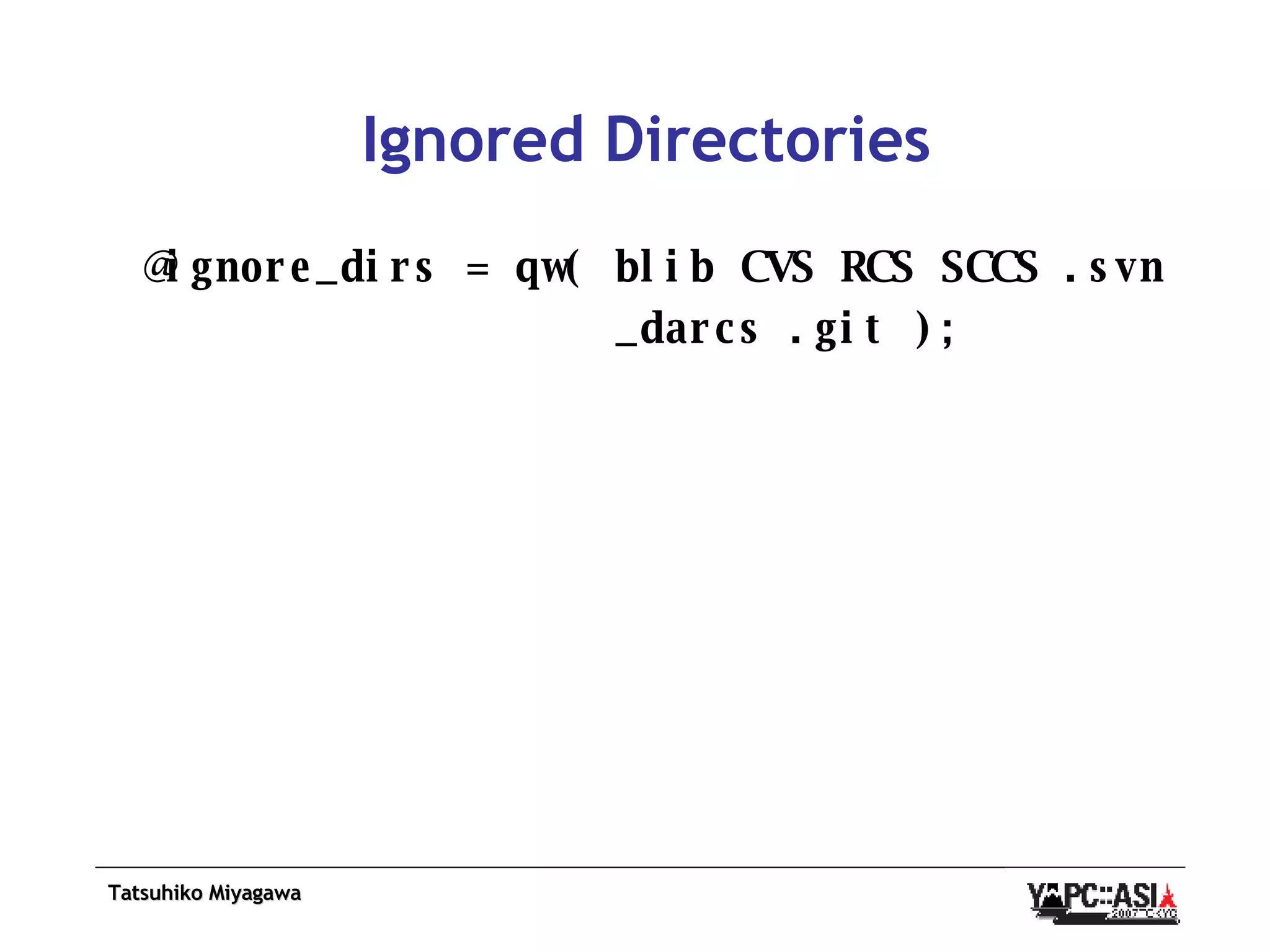 Ignored Directories @ignore_dirs = qw( blib CVS RCS SCCS .svn _darcs .git ); 