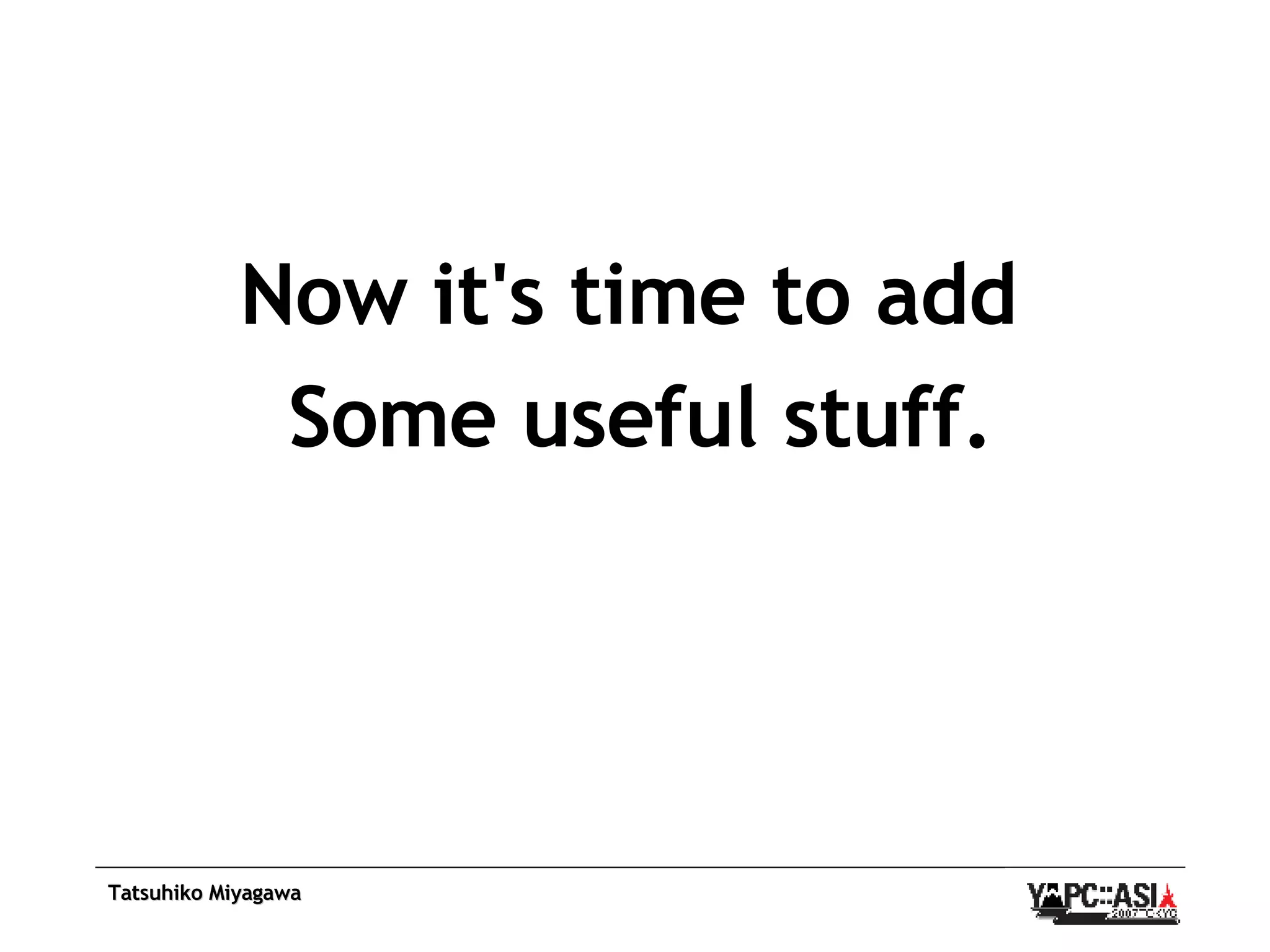 Now it's time to add  Some useful stuff. 