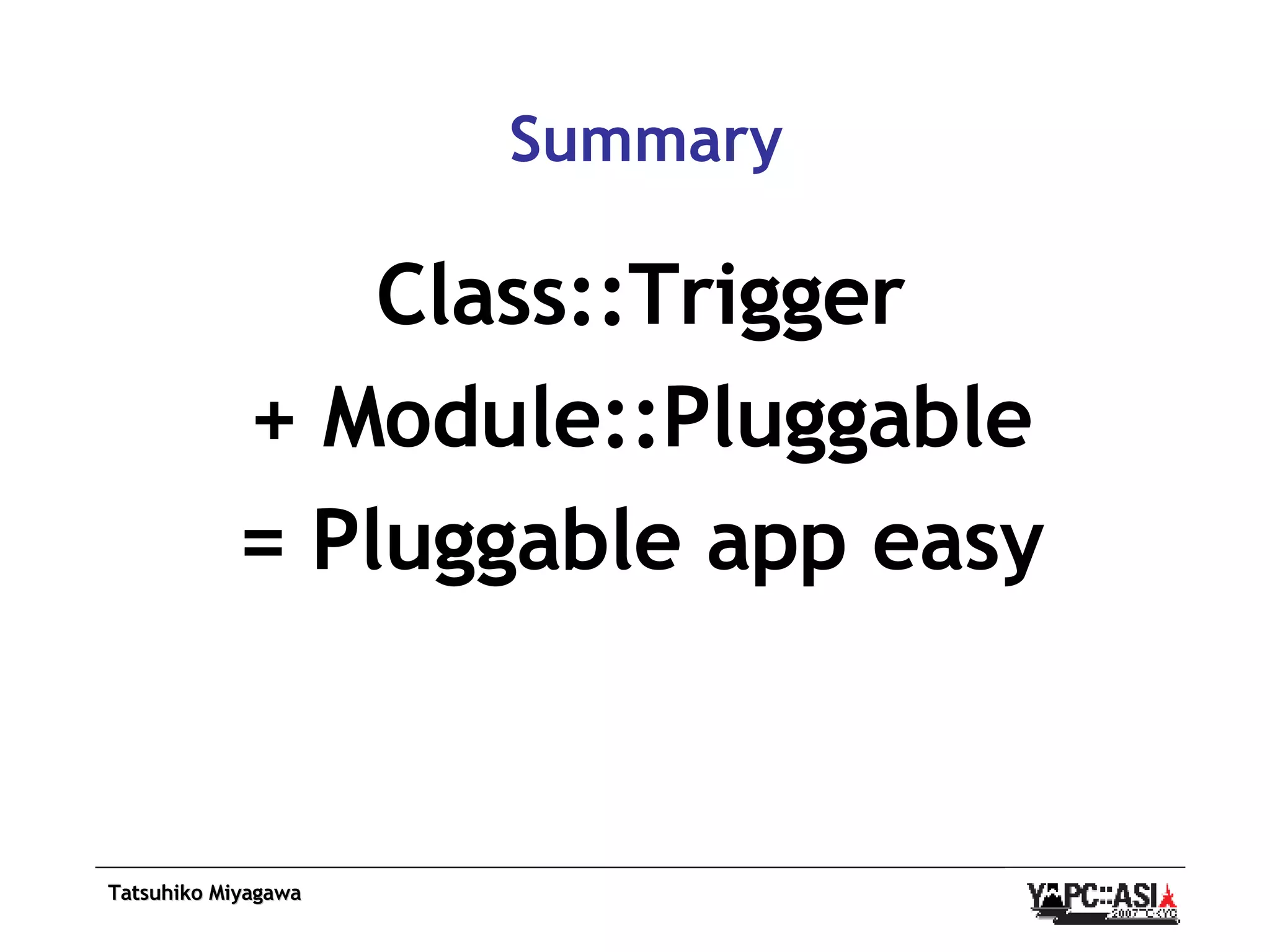 Summary Class::Trigger + Module::Pluggable = Pluggable app easy 