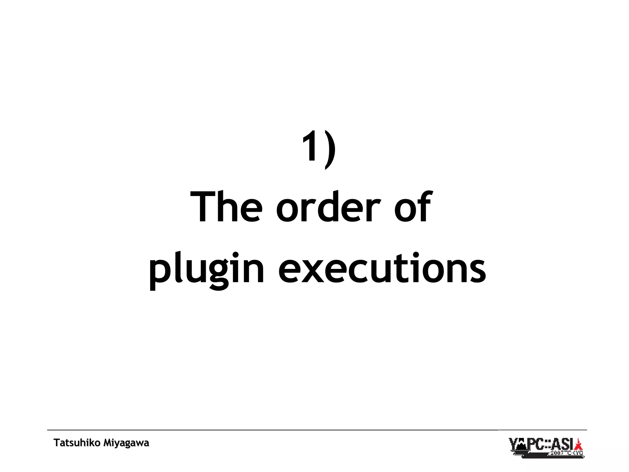 1) The order of  plugin executions 