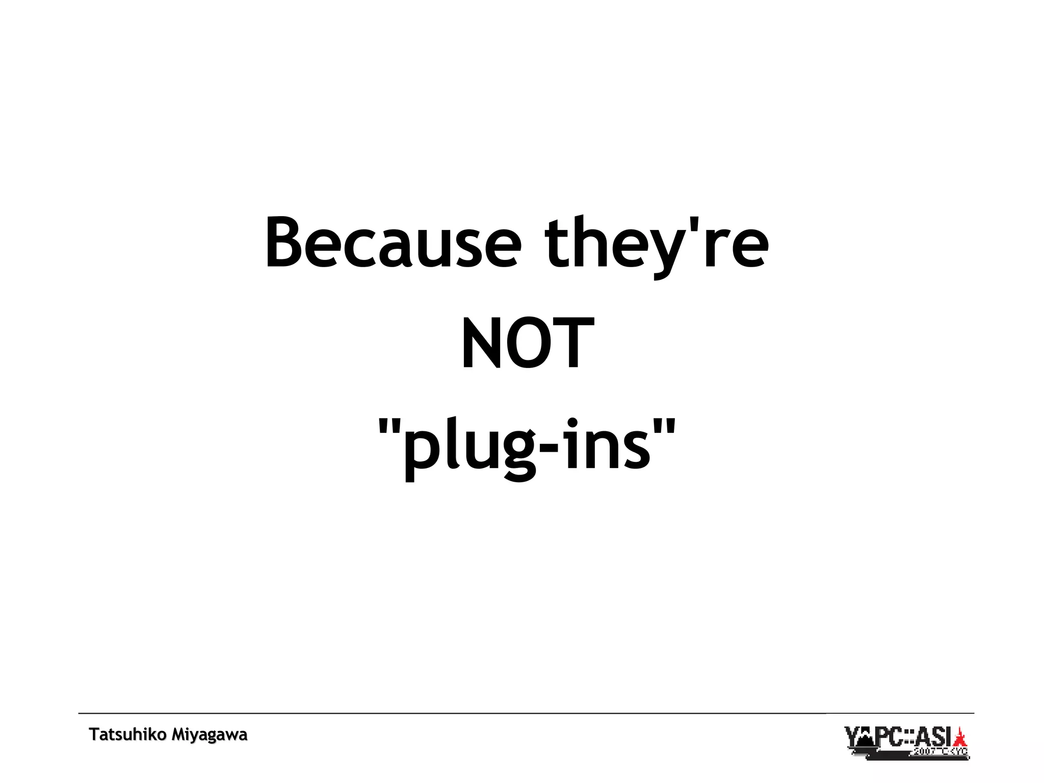 Because they're  NOT &quot;plug-ins&quot; 