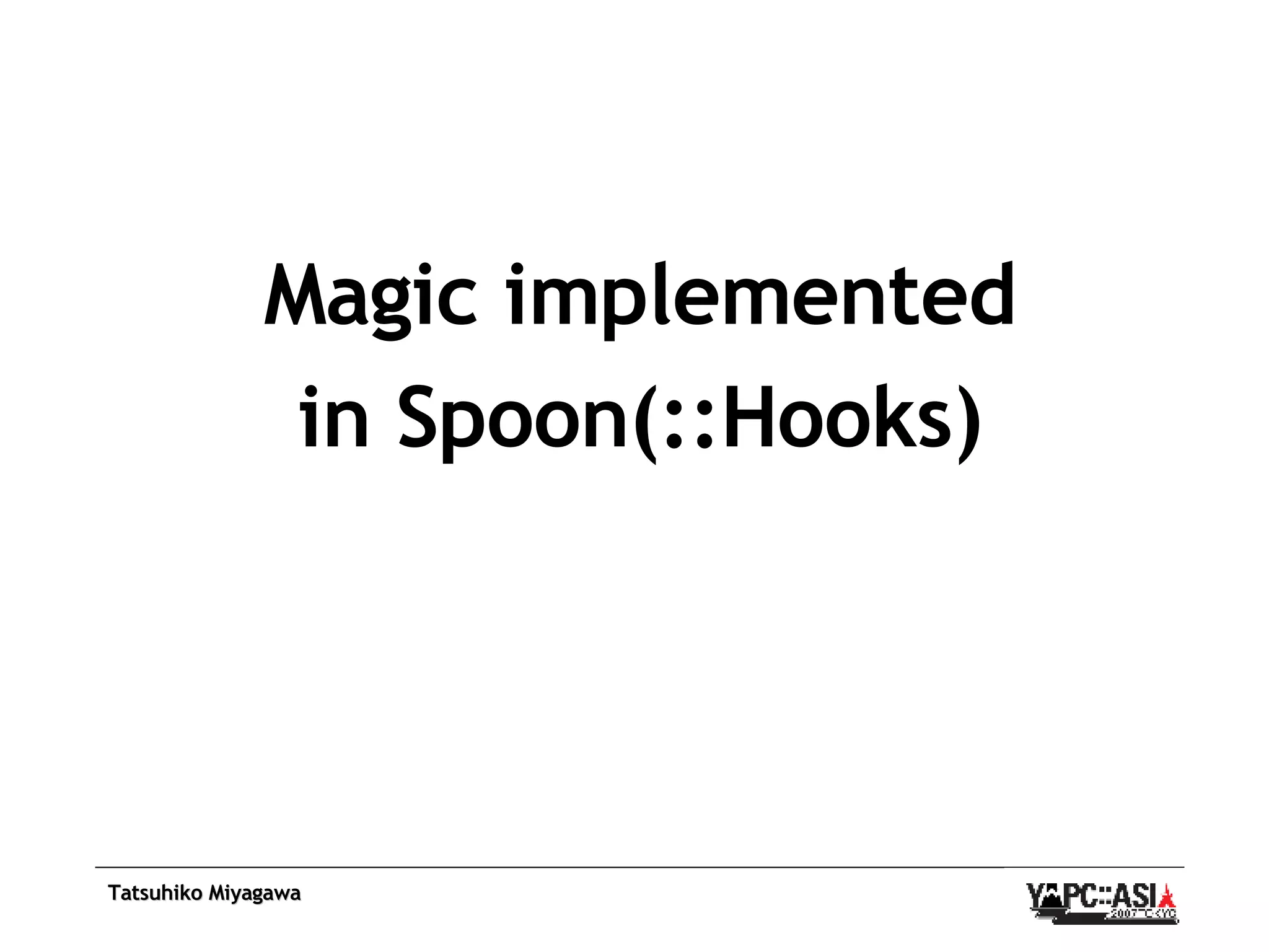 Magic implemented in Spoon(::Hooks) 