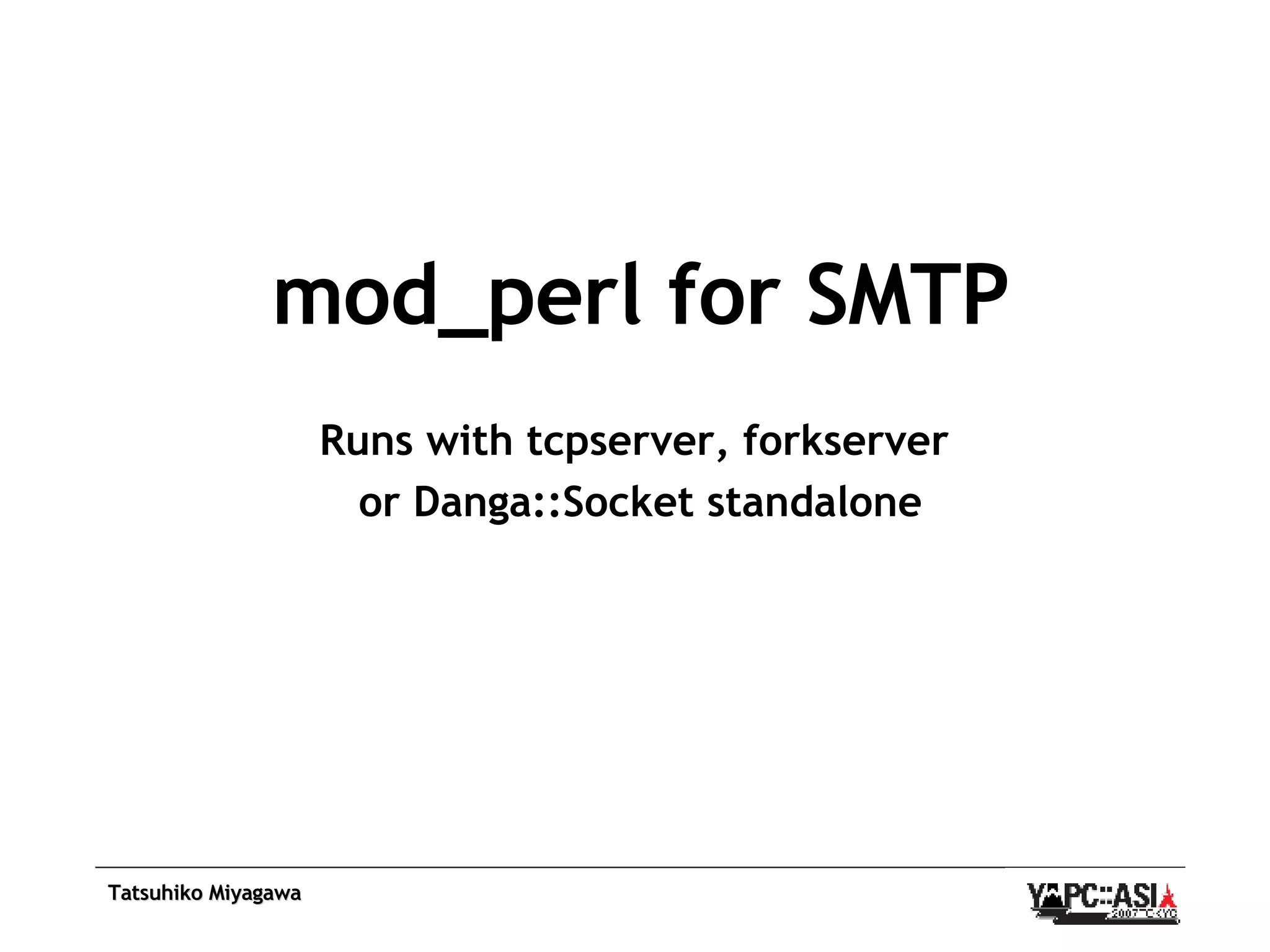 mod_perl for SMTP Runs with tcpserver, forkserver  or Danga::Socket standalone 