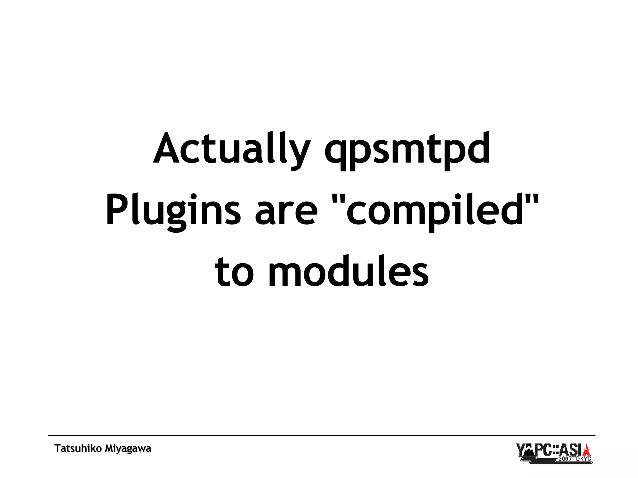 Actually qpsmtpd Plugins are &quot;compiled&quot; to modules 