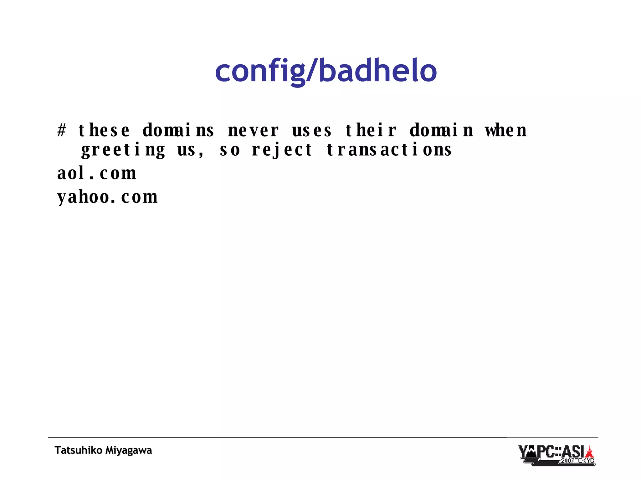 config/badhelo # these domains never uses their domain when greeting us, so reject transactions aol.com yahoo.com 
