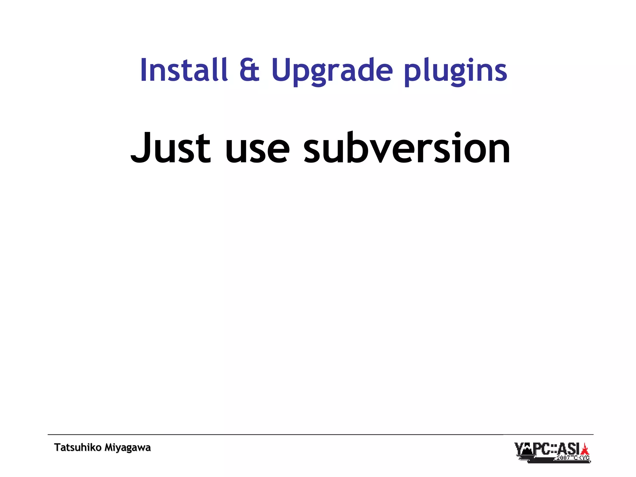 Install & Upgrade plugins Just use subversion 