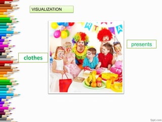 VISUALIZATION

presents

clothes

DESCRIBE WHAT THE GUESTS ARE DOING..

 