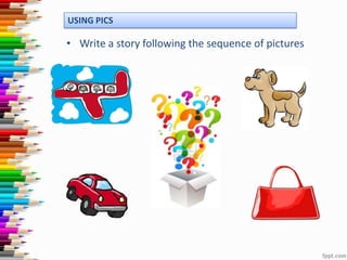 USING PICS

• Write a story following the sequence of pictures

 