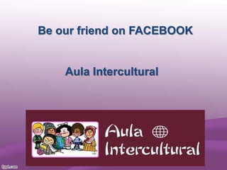 Be our friend on FACEBOOK

Aula Intercultural

 