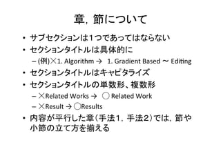 学位論文：大事なのは“統一感”	
•  フォーマットが守られていても，細かなスタイ
ル統一しないとダメ	
  
•  複数の学会投稿論文を繋げて，学位論文に
したと思われないようにする	
  
 