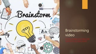 Brainstorming
video
HTTPS://WWW.YOUTUBE.COM
/WATCH?V=SCJDHCA5N60