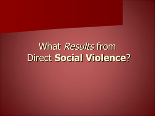 What  Results  from  Direct  Social Violence ? 