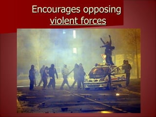 Encourages opposing  violent forces 