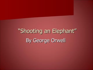 “ Shooting an Elephant” By George Orwell 