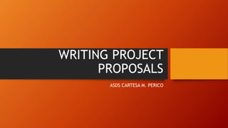 WRITING PROJECT
PROPOSALS
ASDS CARTESA M. PERICO
 