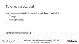 Továrna na vozidla!
function constructVehicle(string $vehicleType) : Vehicle {
// magic…
return $vehicle;
}
constructVehic...