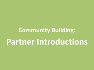 Community Building: 
Partner Introductions 
 