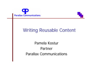 Writing Reusable Content

       Pamela Kostur
          Partner
 Parallax Communications