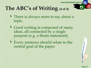 The ABC’s of Writing   (4 of 4) There is always more to say about a topic. Good writing is composed of many  ideas, all connected by a single purpose (e.g. a thesis statement). Every sentence should relate to the central goal of the paper. 