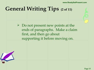 General Writing Tips   (2 of 11) Do not present new points at the ends of paragraphs.  Make a claim first, and then go about supporting it before moving on. 