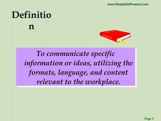 Definition To communicate specific information or ideas, utilizing the formats, language, and content relevant to the workplace. 