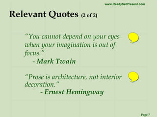 Relevant Quotes   (2 of 2) “ You cannot depend on your eyes when your imagination is out of focus.”  -  Mark Twain   “ Prose is architecture, not interior decoration.”  -  Ernest Hemingway 