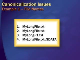 Canonicalization Issues Example 1 – File Names MyLongFile.txt MyLongFile.txt. MyLong~1.txt MyLongFile.txt::$DATA 