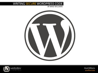 WRITING SECURE WORDPRESS CODE
BY	
  BRAD	
  WILLIAMS	
  
Brad Williams
@williamsba
 