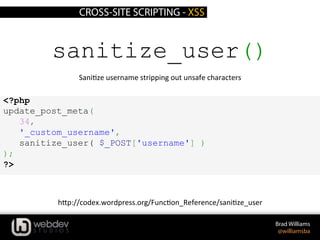 CROSS-SITE SCRIPTING - XSS
Brad Williams
@williamsba
sanitize_user()
SaniLze	
  username	
  stripping	
  out	
  unsafe	
  ...