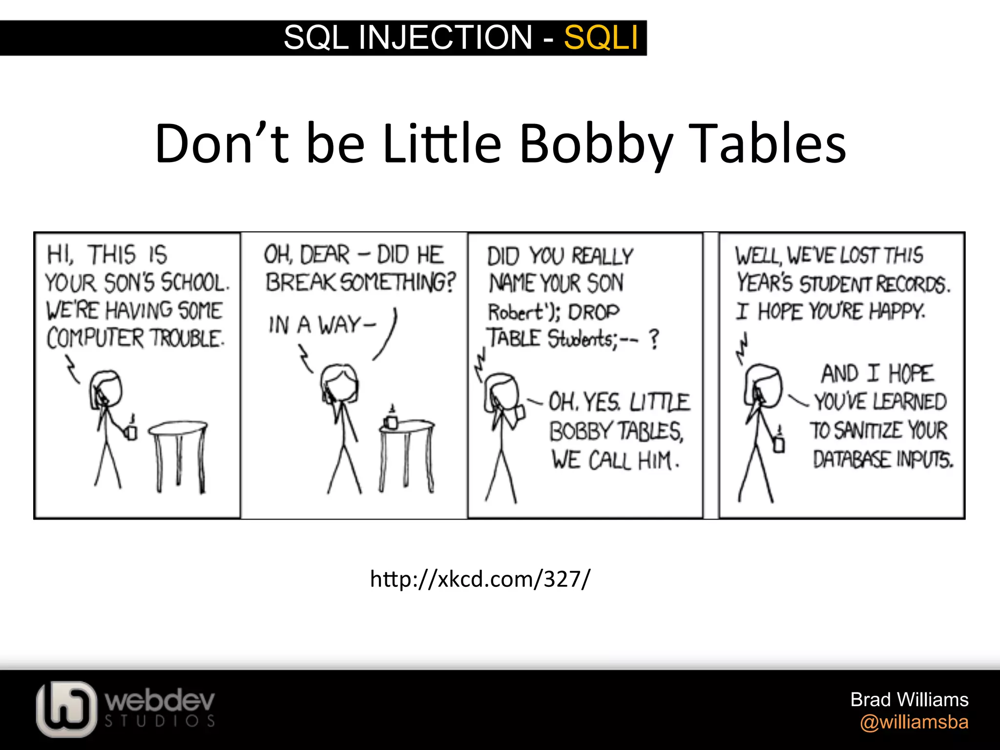 SQL INJECTION - SQLI Brad Williams @williamsba h-p://xkcd.com/327/   Don’t  be  Li-le  Bobby  Tables   