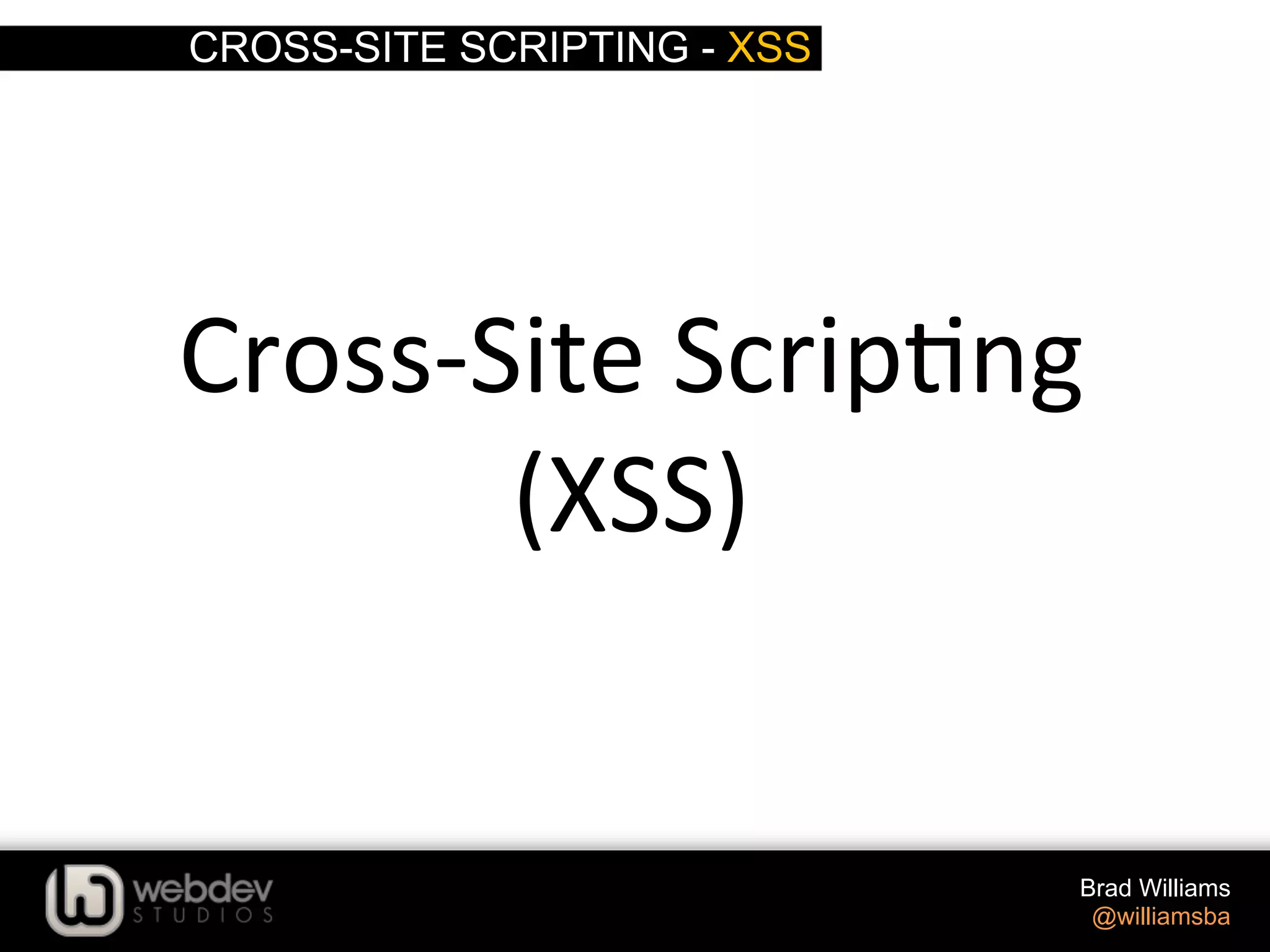 CROSS-SITE SCRIPTING - XSS Brad Williams @williamsba Cross-­‐Site  Scrip>ng     (XSS)   