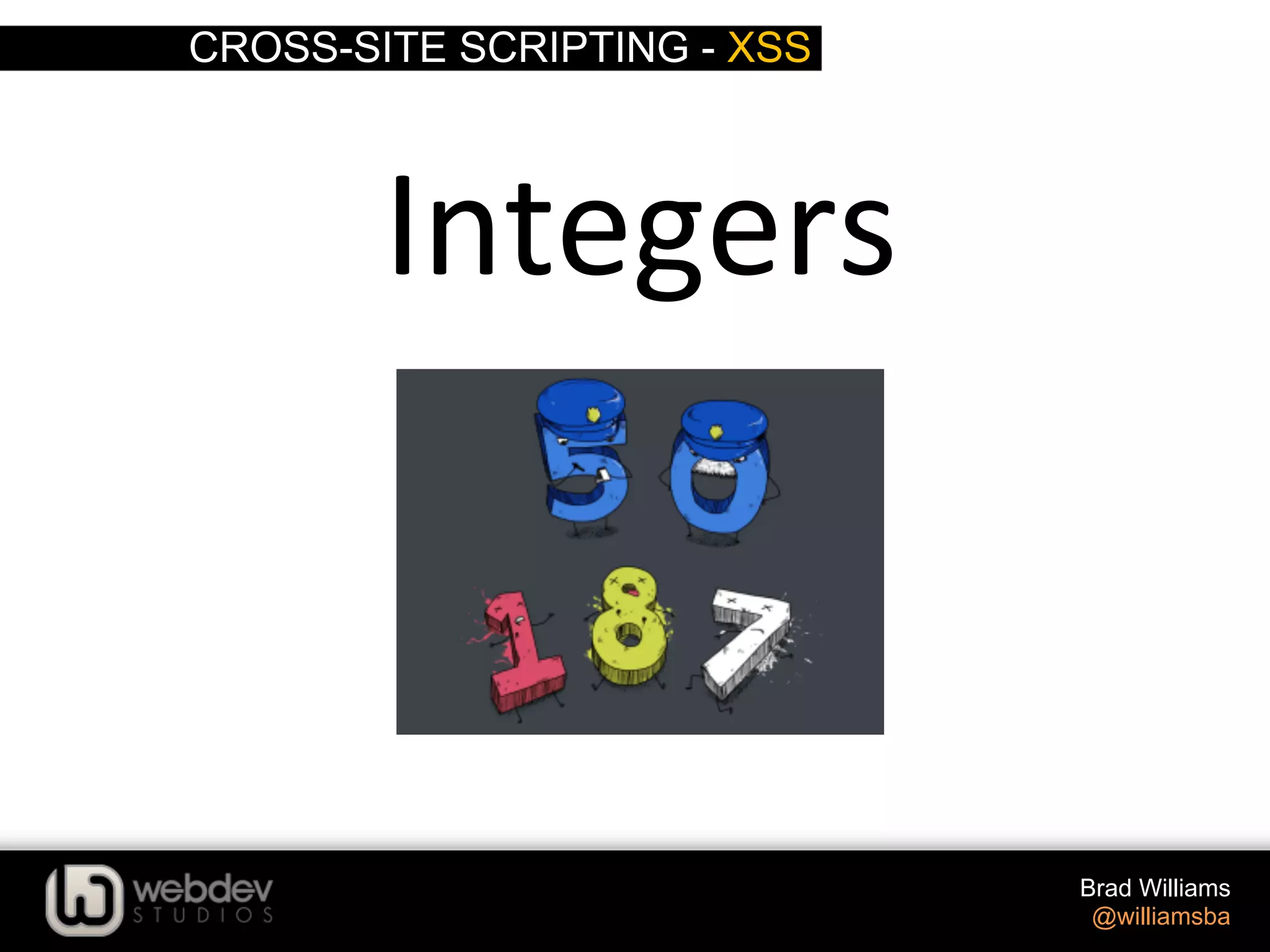 CROSS-SITE SCRIPTING - XSS Brad Williams @williamsba Integers   