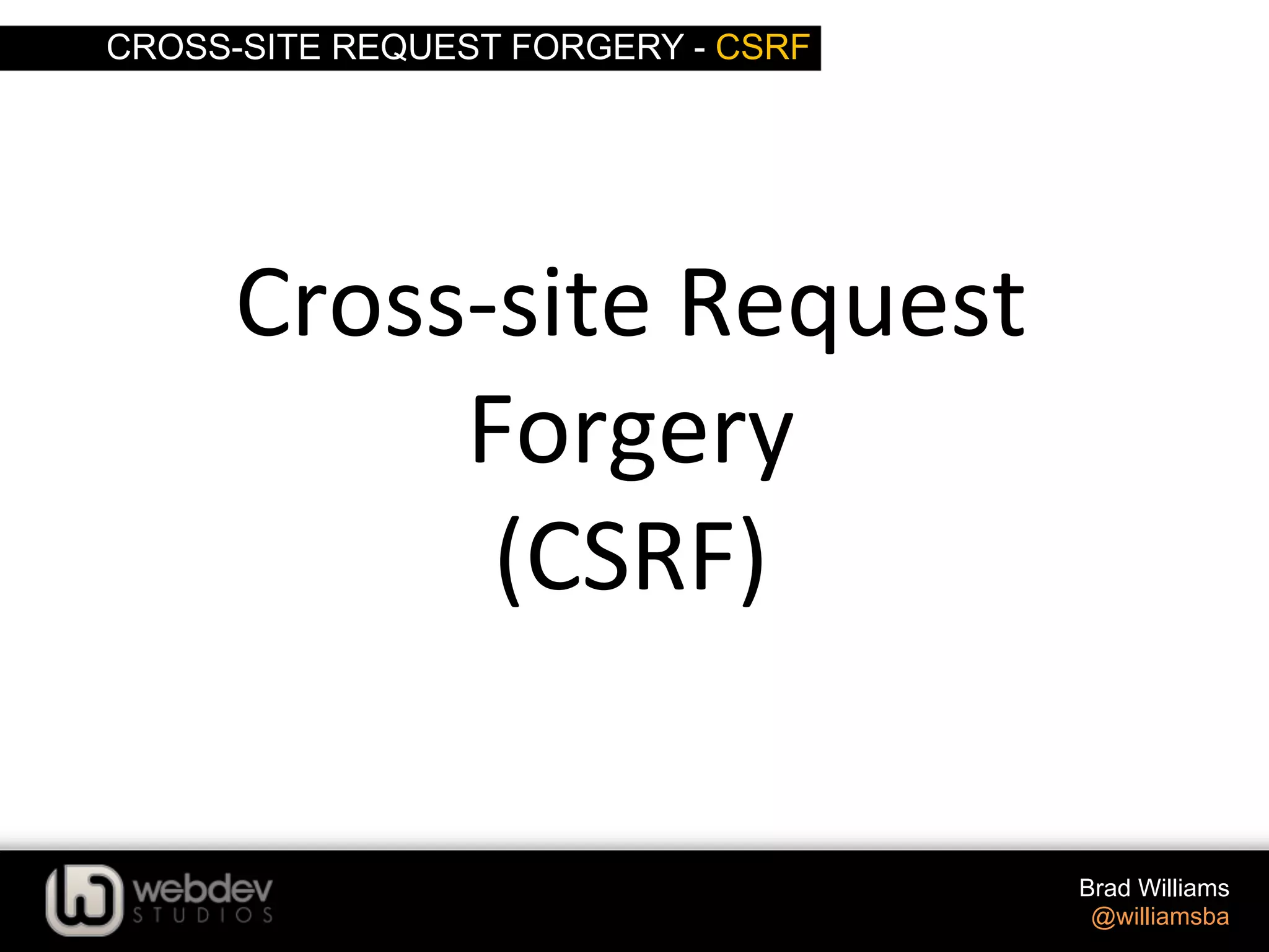 CROSS-SITE REQUEST FORGERY - CSRF Brad Williams @williamsba Cross-­‐site  Request   Forgery   (CSRF)   