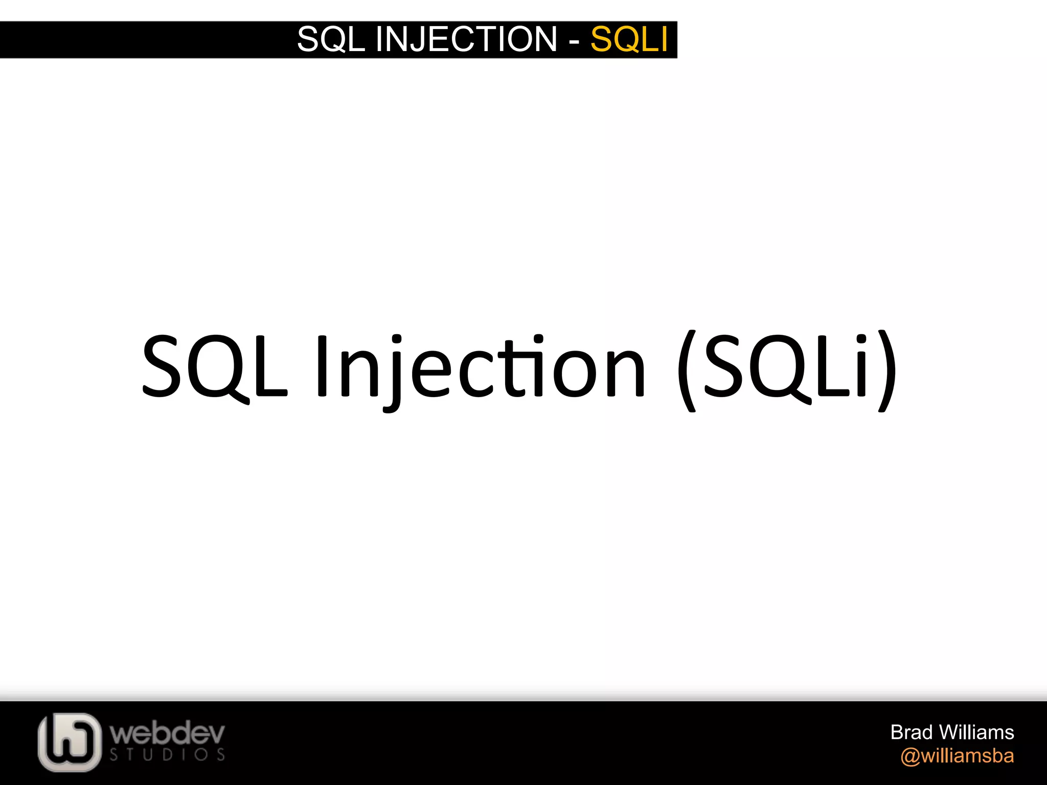 SQL INJECTION - SQLI Brad Williams @williamsba SQL  Injec>on  (SQLi)   